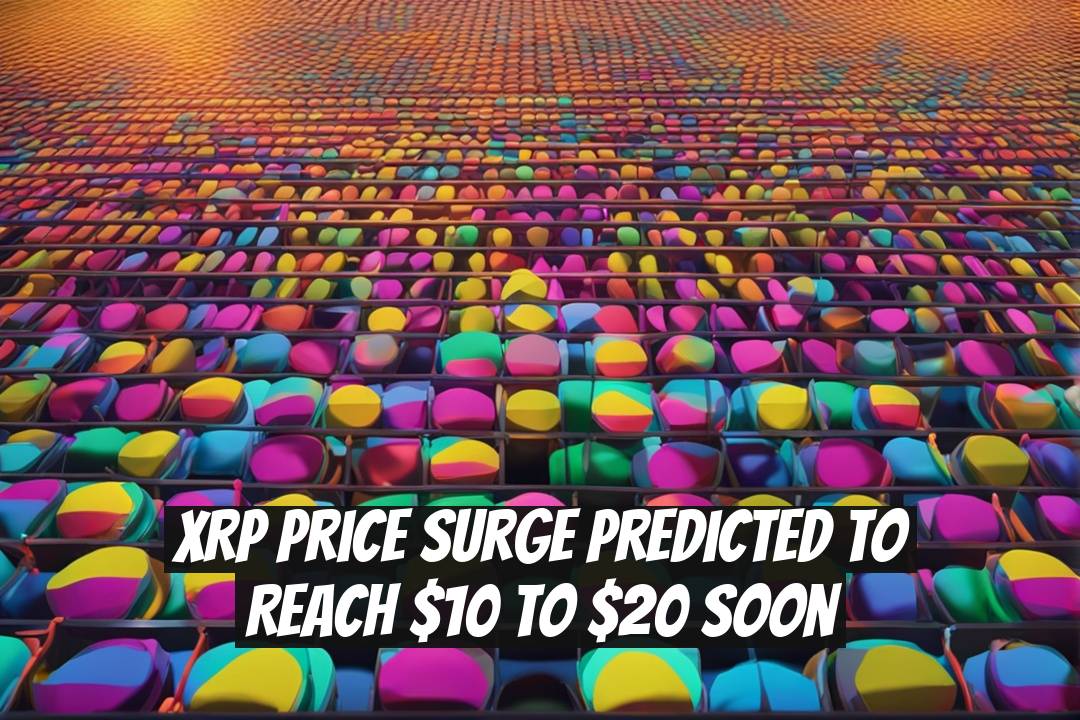 XRP Price Surge Predicted to Reach $10 to $20 Soon