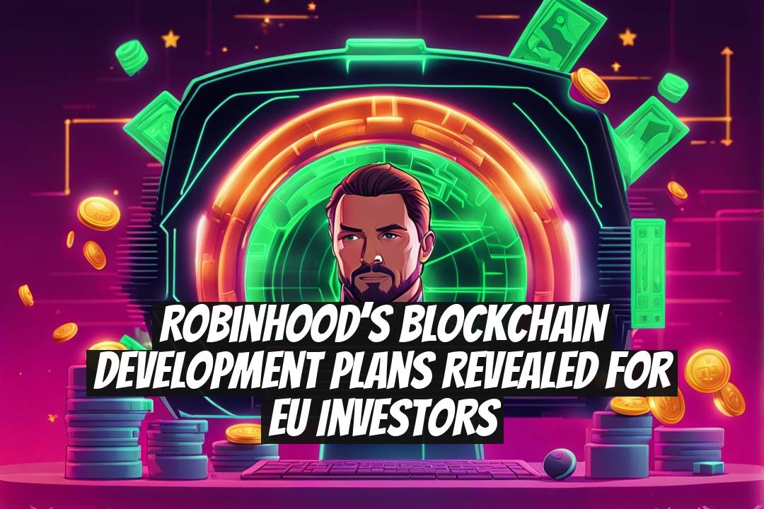Robinhood’s Blockchain Development Plans Revealed for EU Investors
