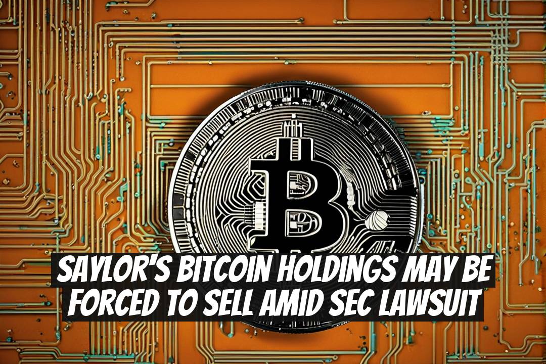 Saylor's Bitcoin Holdings May Be Forced to Sell Amid SEC Lawsuit
