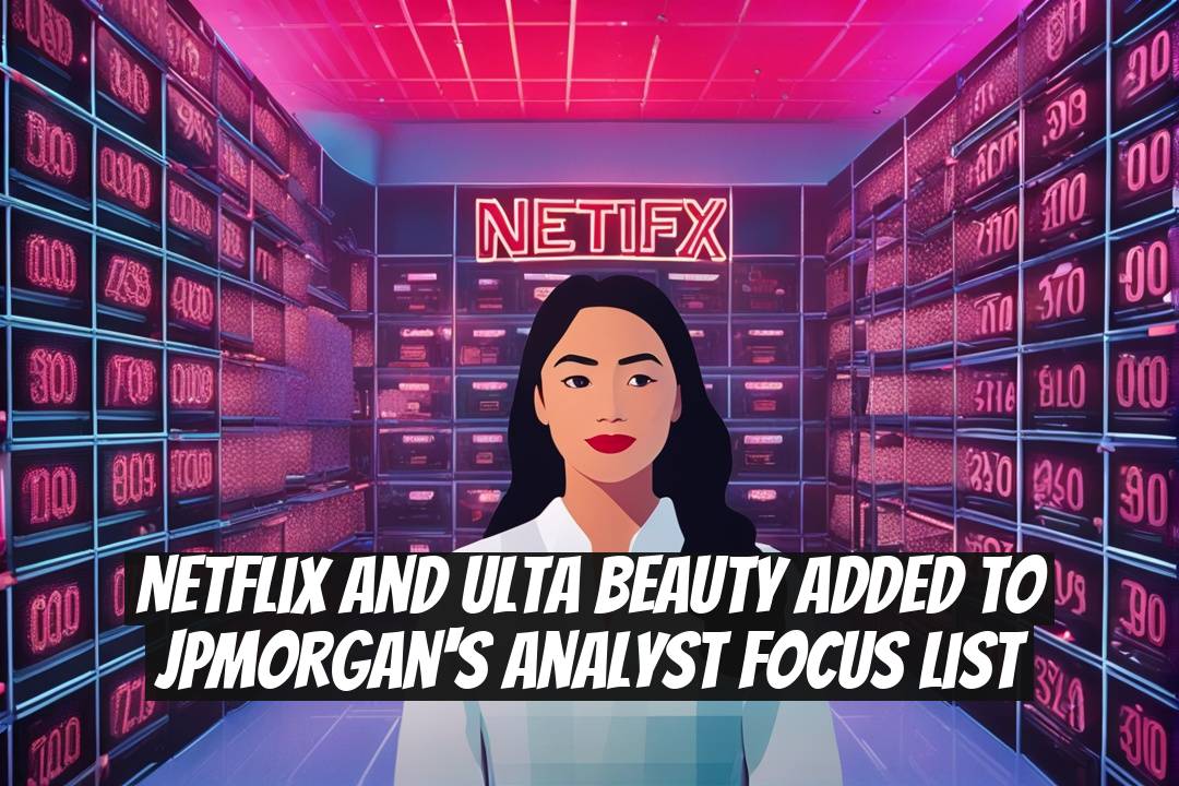 Netflix and Ulta Beauty Added to JPMorgan's Analyst Focus List