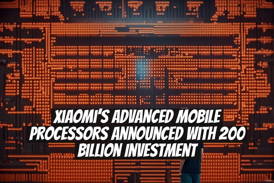 Xiaomi’s Advanced Mobile Processors Announced with 200 Billion Investment