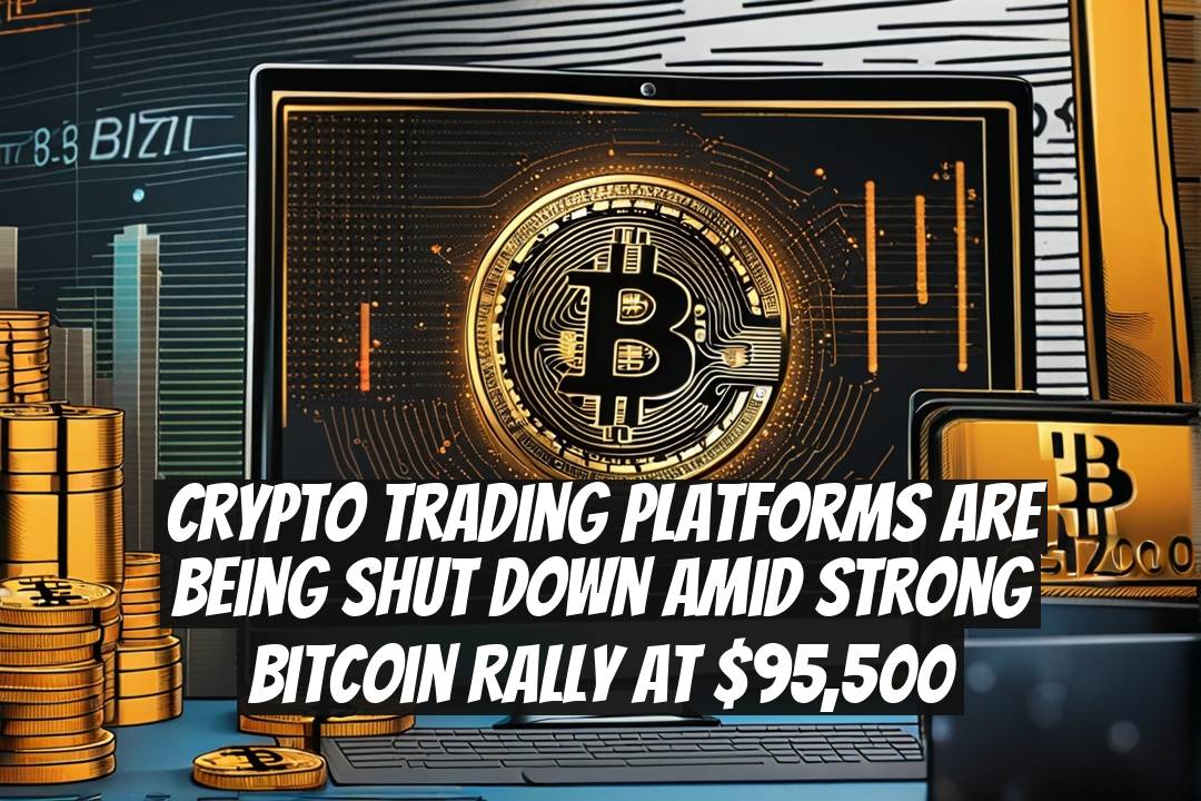 Crypto Trading Platforms Are Being Shut Down Amid Strong Bitcoin Rally at $95,500