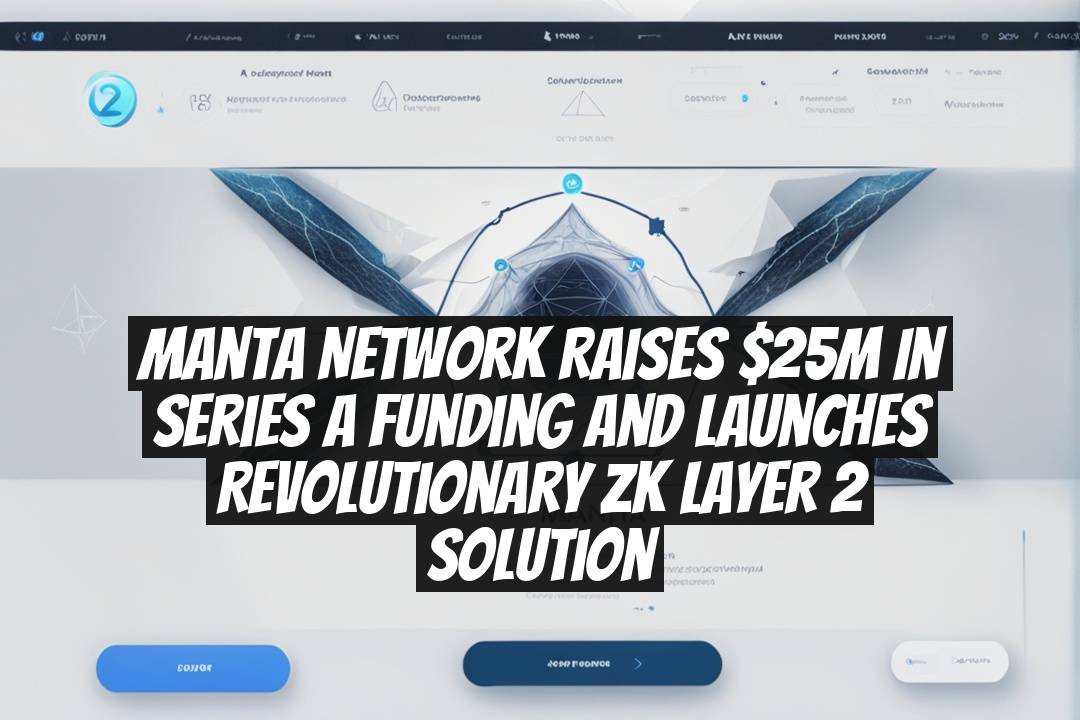 Manta Network Raises $25M in Series A Funding and Launches Revolutionary ZK Layer 2 Solution