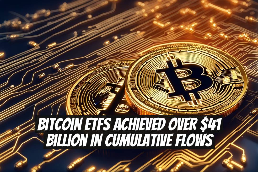 Bitcoin ETFs Achieved Over $41 Billion in Cumulative Flows