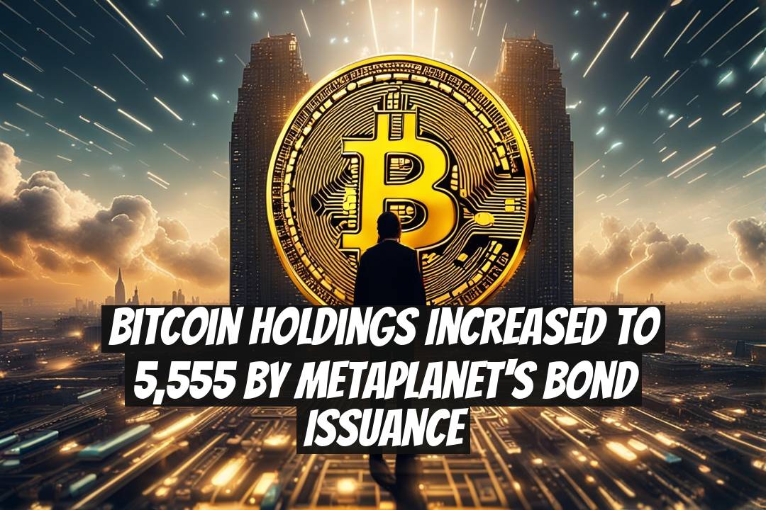 Bitcoin Holdings Increased to 5,555 by Metaplanet's Bond Issuance