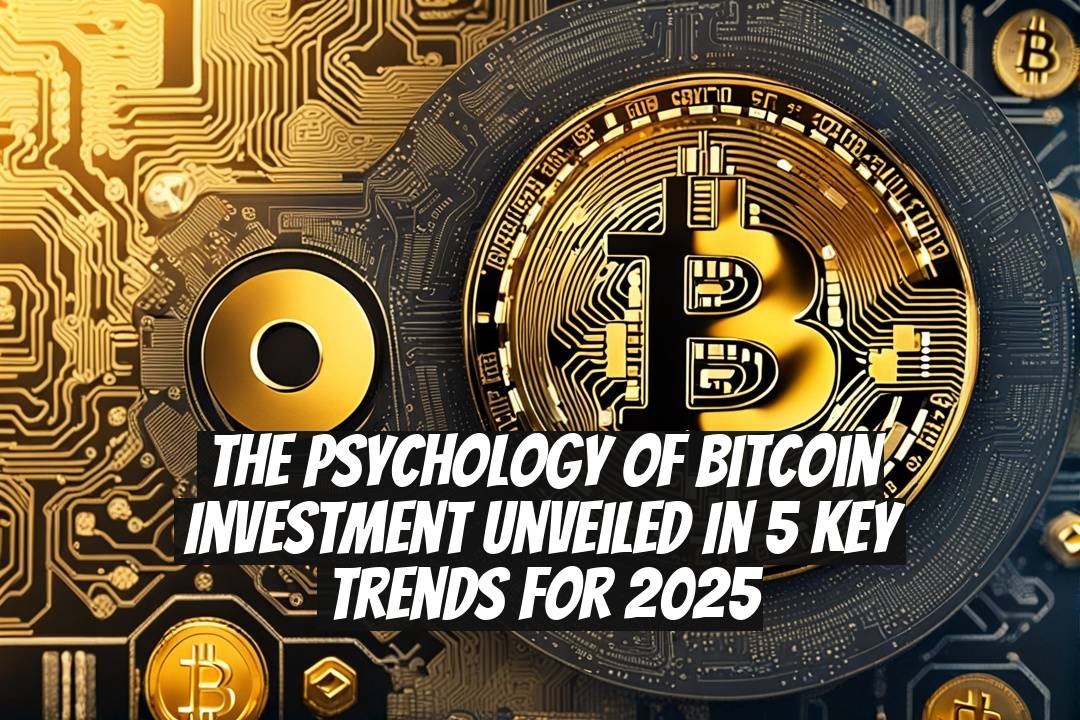 The Psychology of Bitcoin Investment Unveiled in 5 Key Trends for 2025