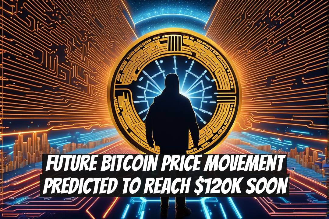 Future Bitcoin Price Movement Predicted to Reach $120K Soon