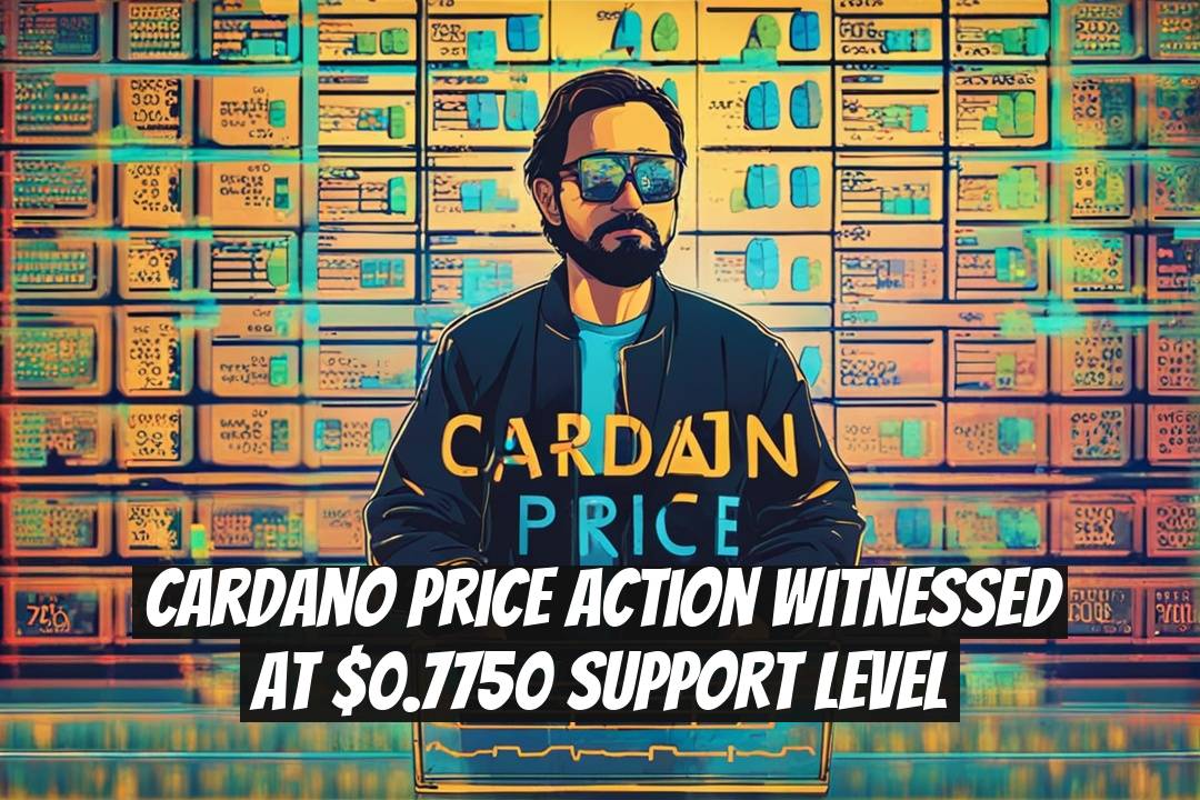 Cardano Price Action Witnessed at $0.7750 Support Level