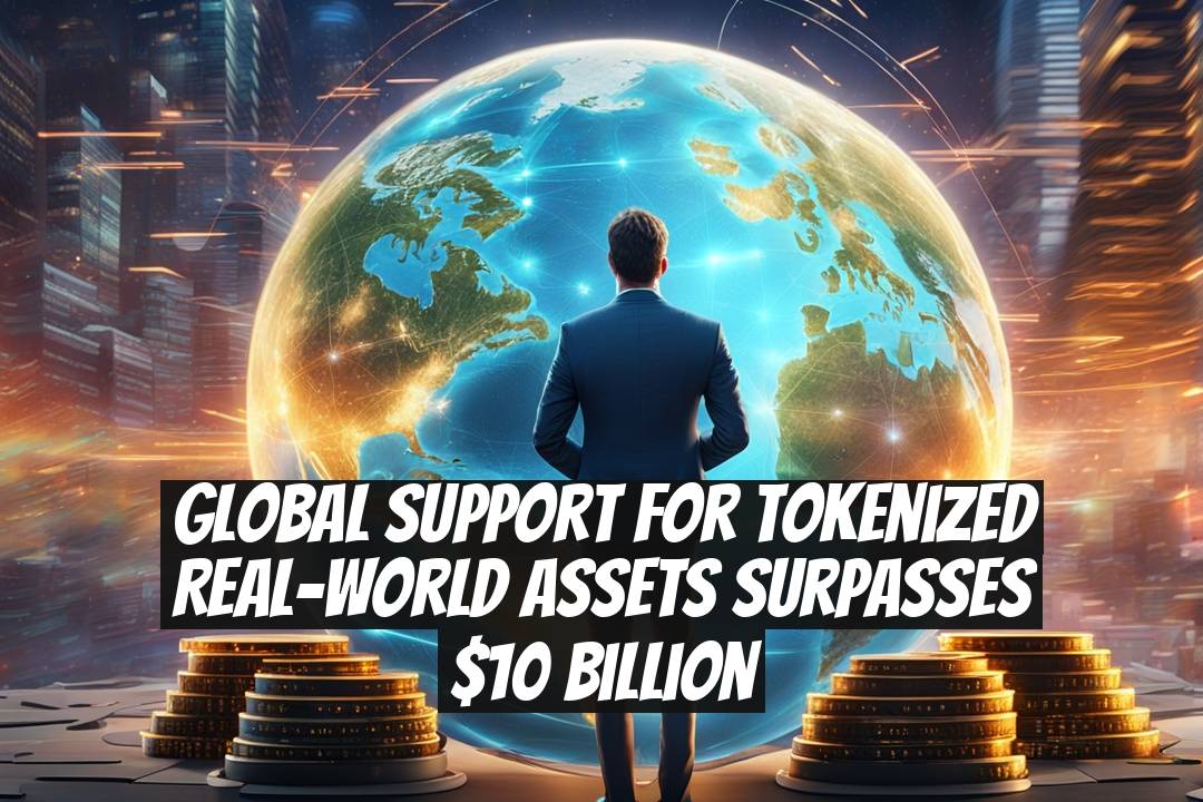 Global Support for Tokenized Real-World Assets Surpasses $10 Billion