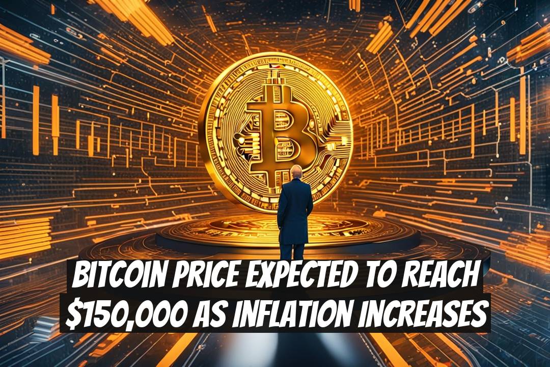 Bitcoin Price Expected to Reach $150,000 as Inflation Increases