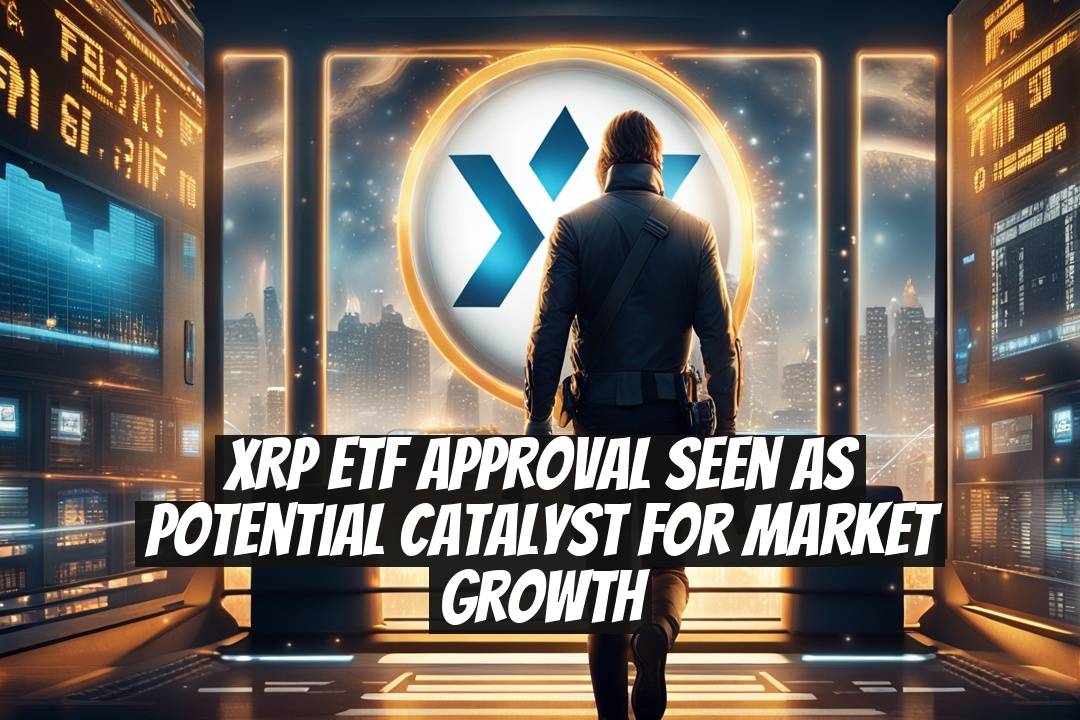 XRP ETF Approval Seen as Potential Catalyst for Market Growth