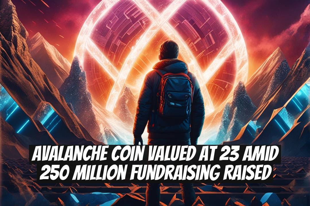 Avalanche Coin Valued at 23 Amid 250 Million Fundraising Raised