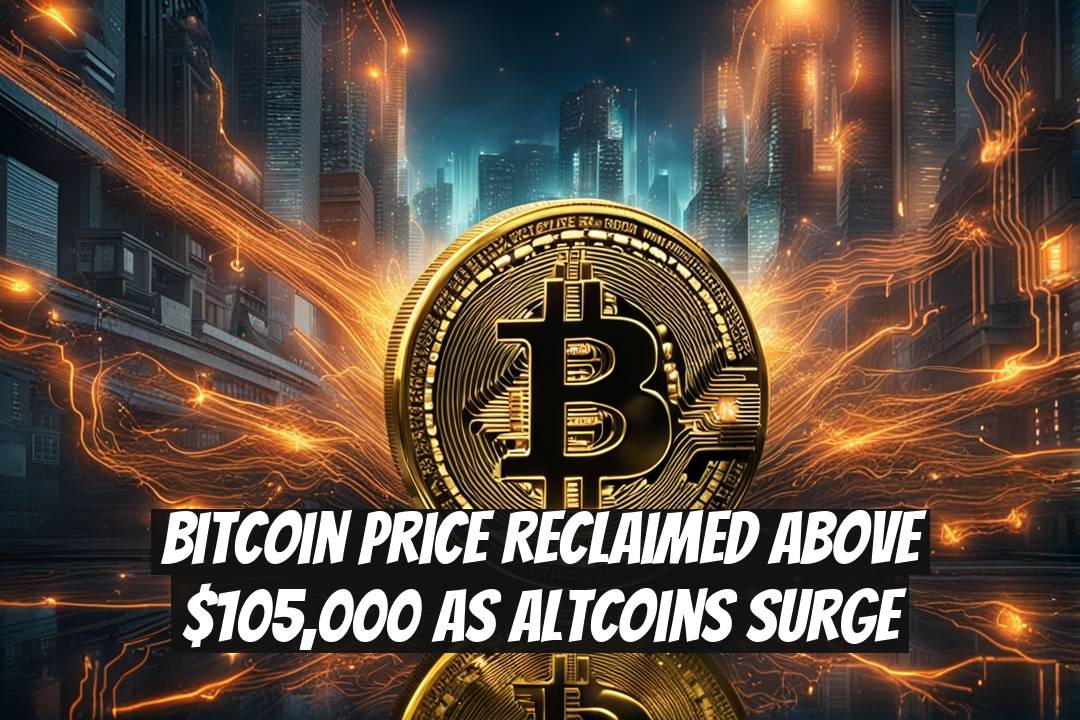 Bitcoin Price Reclaimed Above $105,000 as Altcoins Surge
