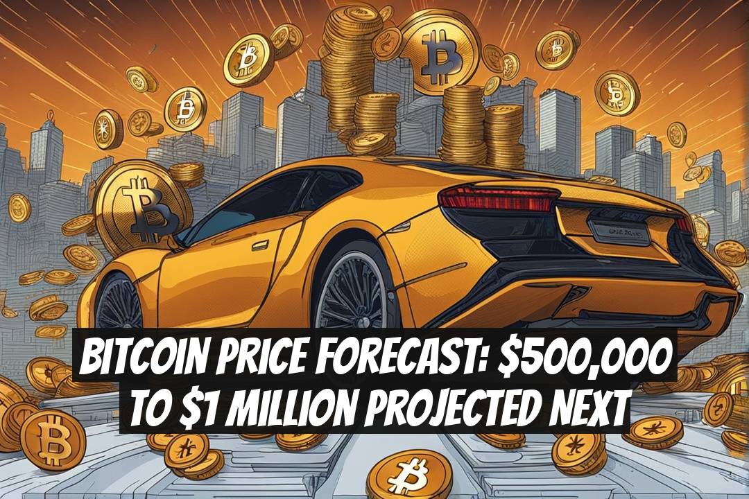 Bitcoin Price Forecast: $500,000 to $1 Million Projected Next