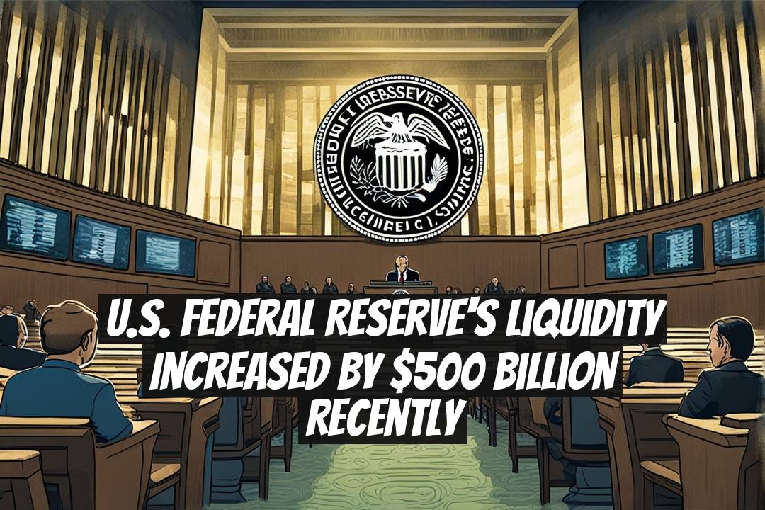 U.S. Federal Reserve's Liquidity Increased by $500 Billion Recently