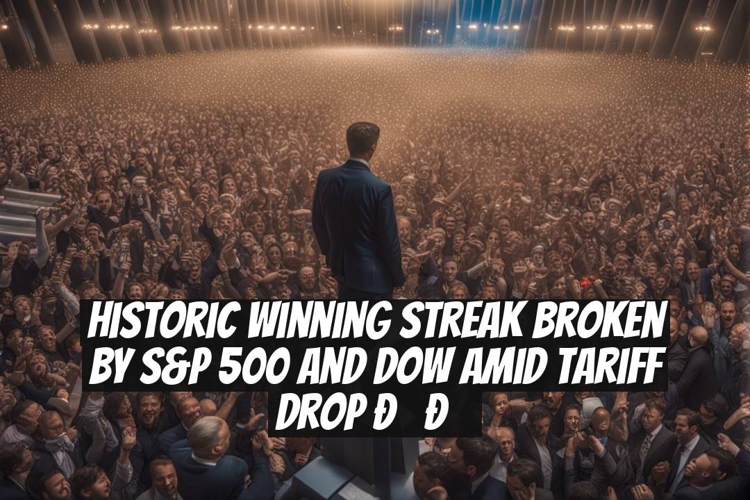 Historic winning streak broken by S&P 500 and Dow amid tariff drop ??