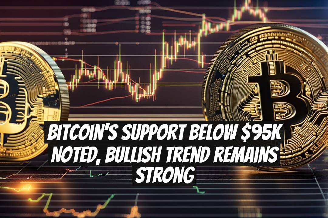 Bitcoin's Support Below $95K Noted, Bullish Trend Remains Strong