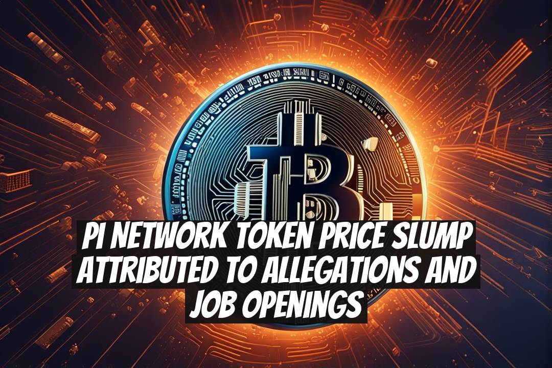 Pi Network Token Price Slump Attributed to Allegations and Job Openings