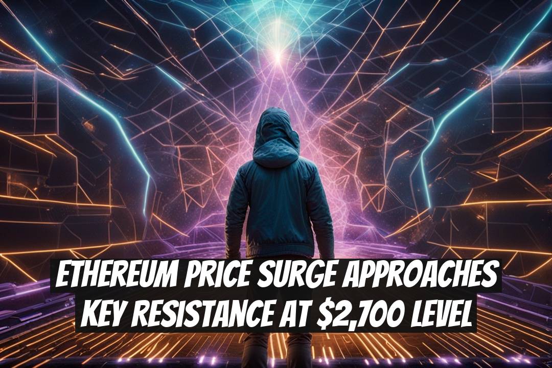 Ethereum Price Surge Approaches Key Resistance at $2,700 Level
