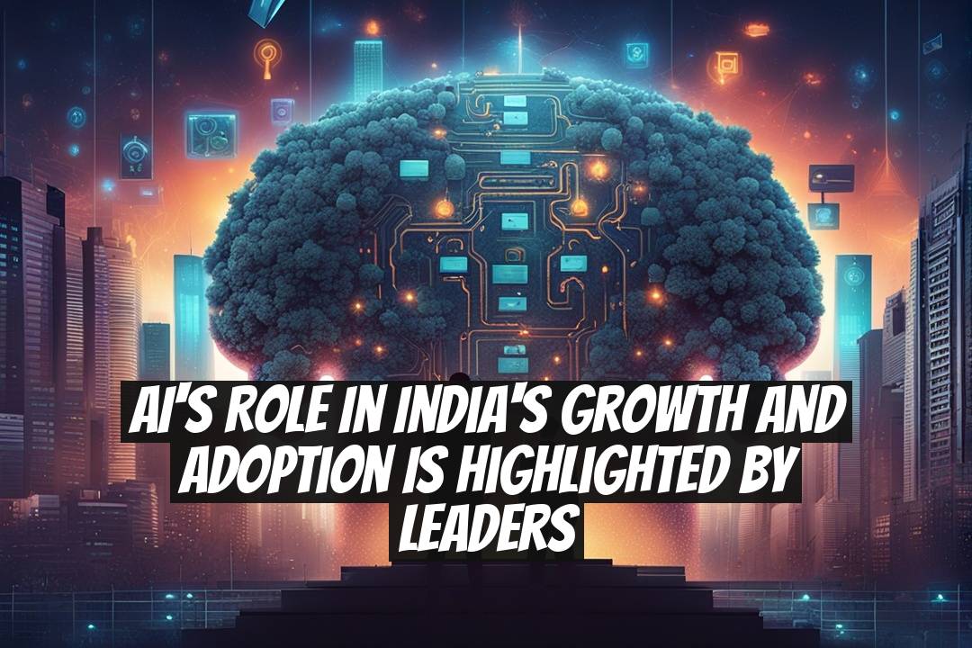 AI's Role in India's Growth and Adoption Is Highlighted by Leaders