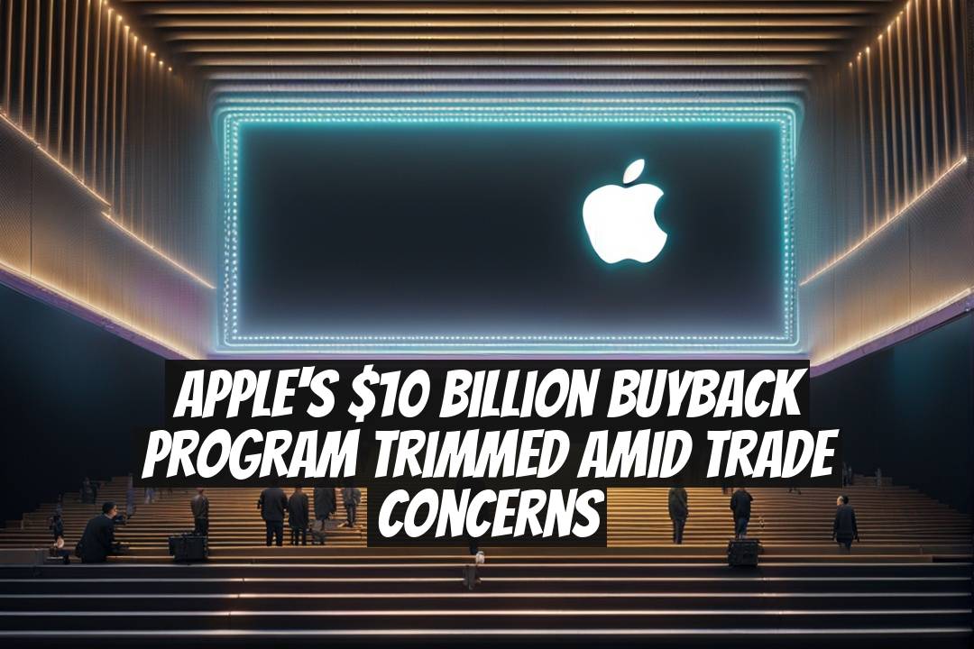 Apple's $10 Billion Buyback Program Trimmed Amid Trade Concerns