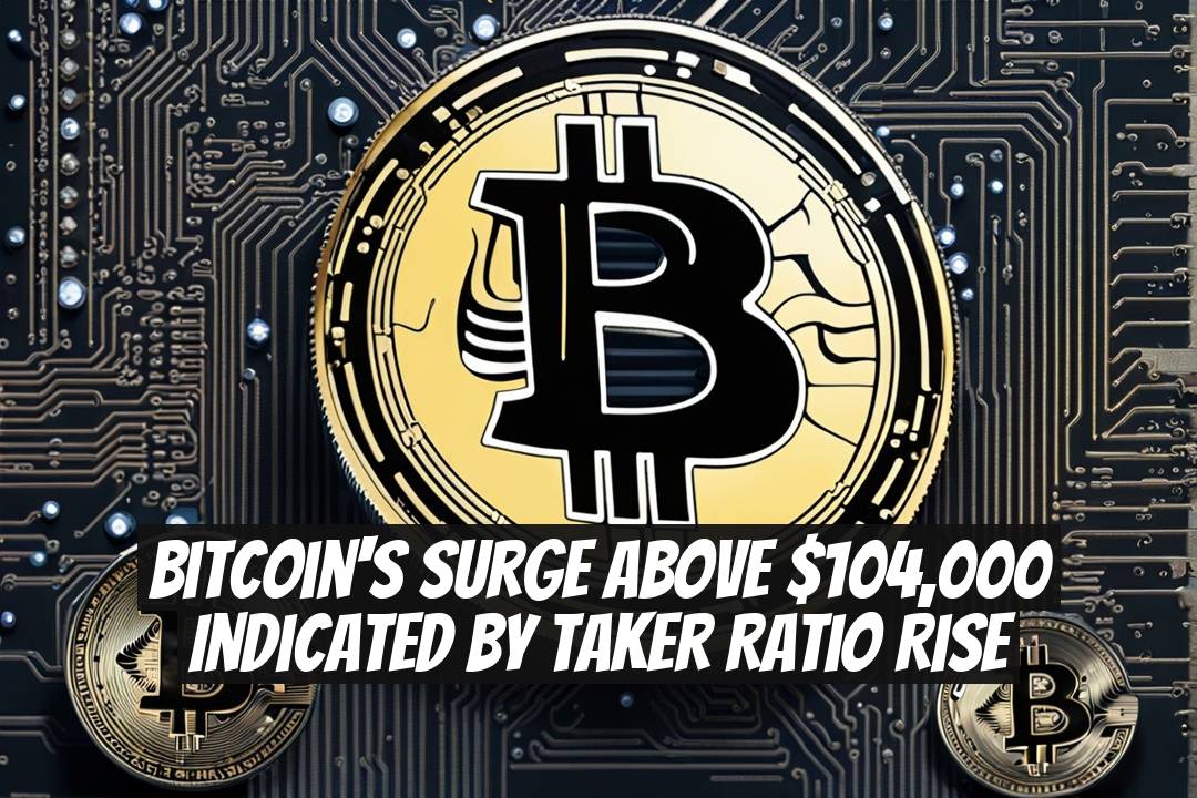 Bitcoin's Surge Above $104,000 Indicated by Taker Ratio Rise