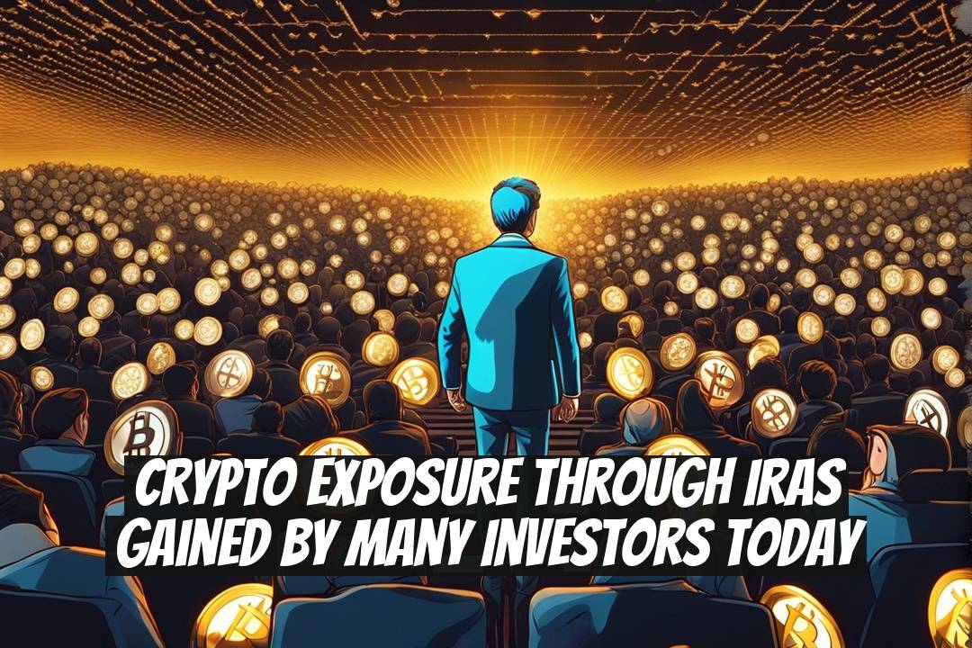 Crypto Exposure through IRAs Gained by Many Investors Today