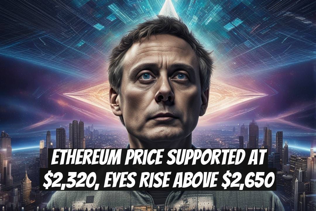 Ethereum Price Supported at $2,320, Eyes Rise Above $2,650