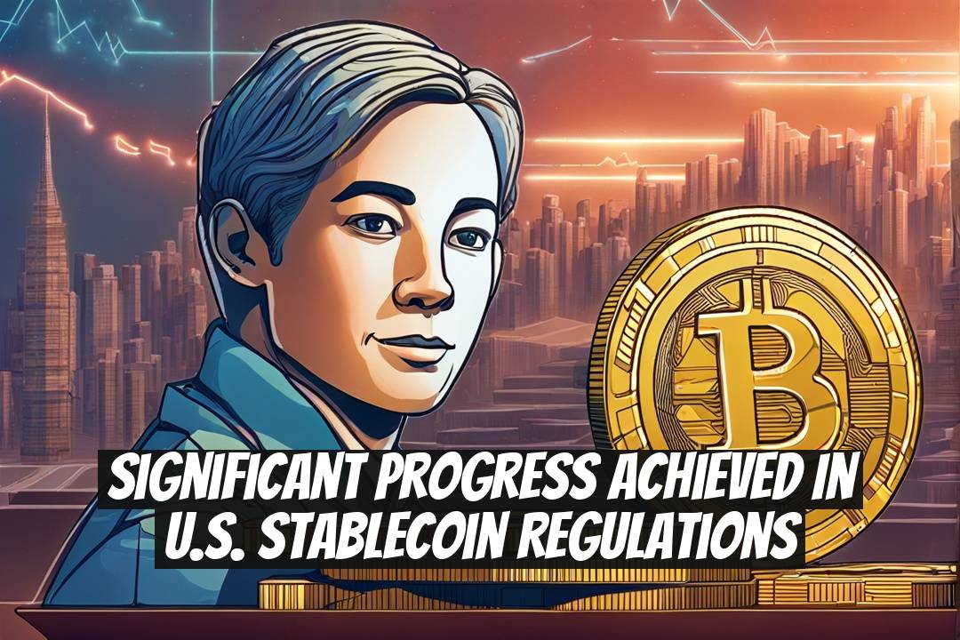 Significant Progress Achieved in U.S. Stablecoin Regulations