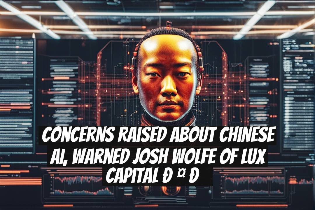 Concerns Raised About Chinese AI, Warned Josh Wolfe of Lux Capital ??