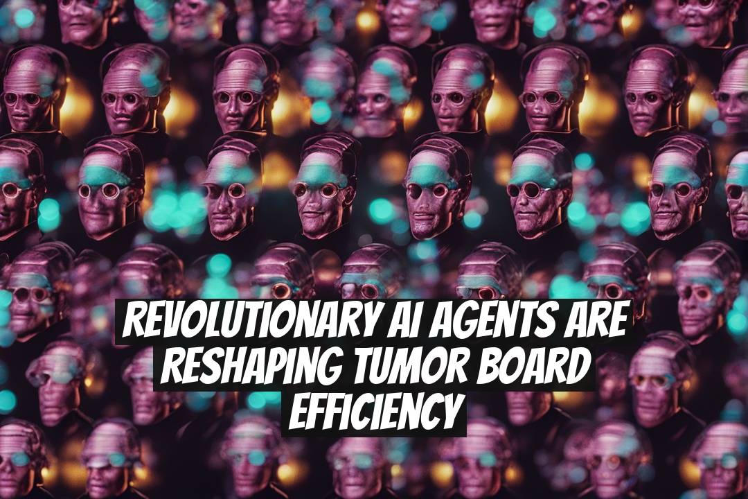 Revolutionary AI Agents Are Reshaping Tumor Board Efficiency