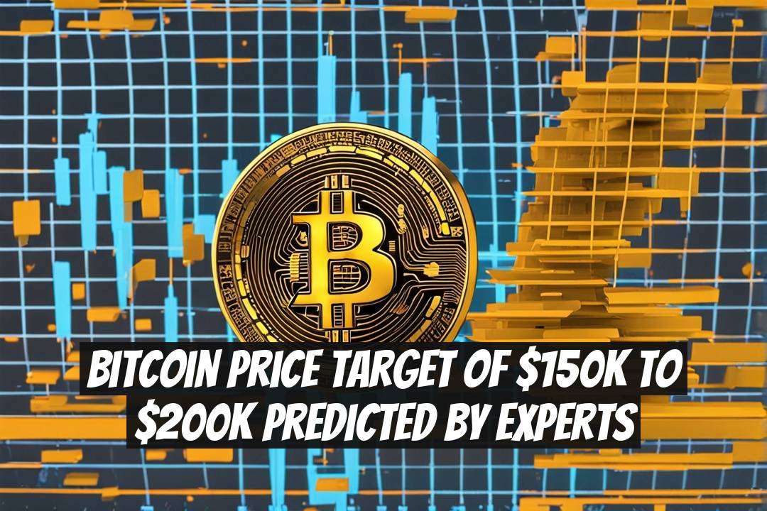 Bitcoin Price Target of $150K to $200K Predicted by Experts