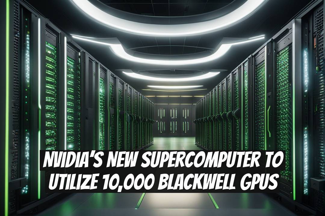 Nvidia’s New Supercomputer to Utilize 10,000 Blackwell GPUs