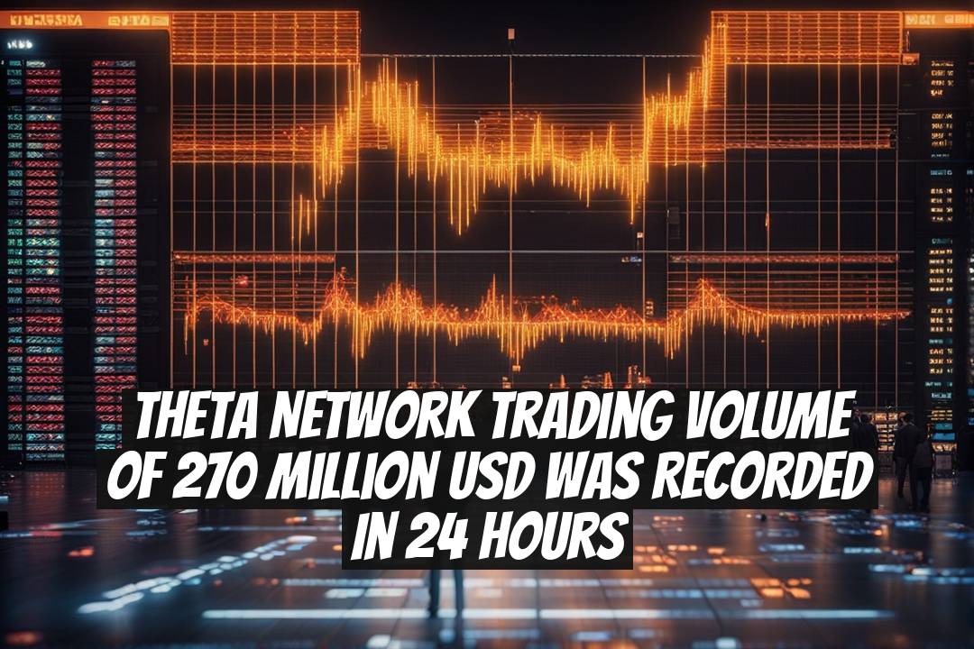 Theta Network trading volume of 270 million USD was recorded in 24 hours