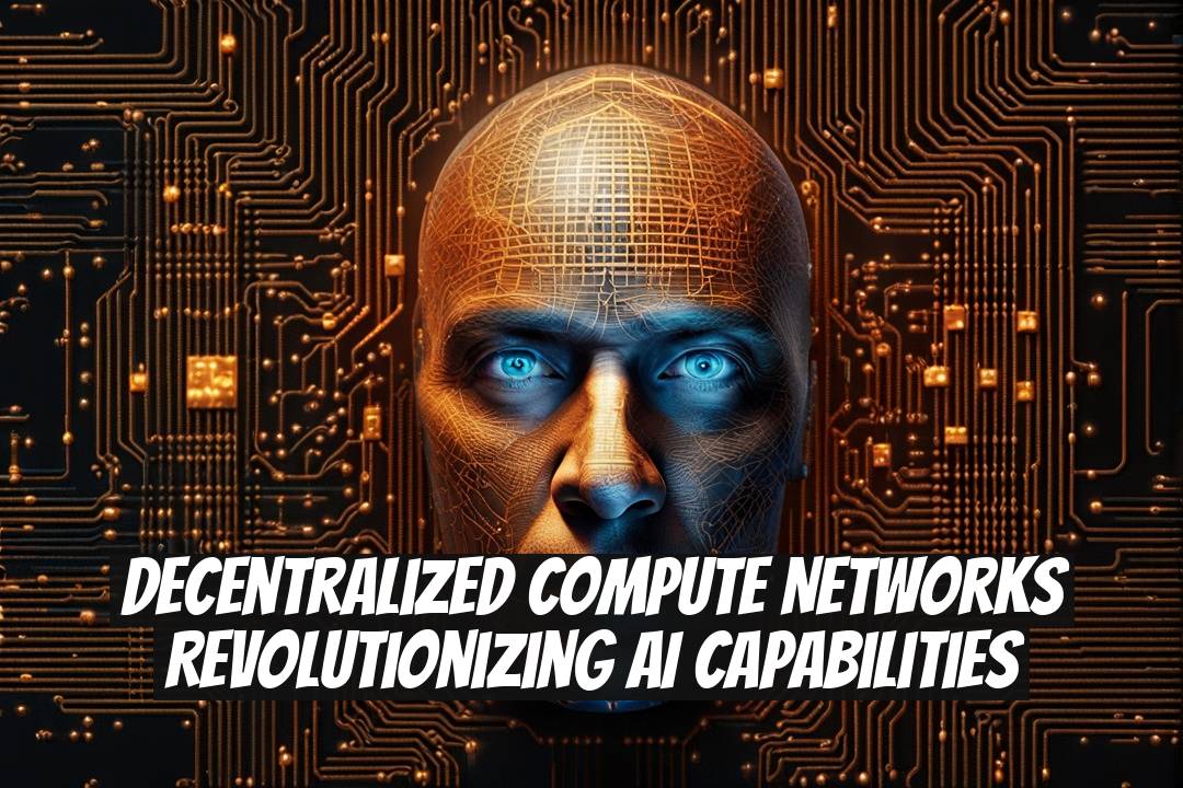 Decentralized Compute Networks Revolutionizing AI Capabilities