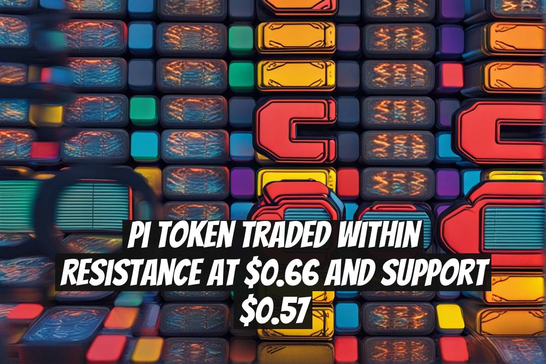Pi Token Traded Within Resistance at $0.66 and Support $0.57