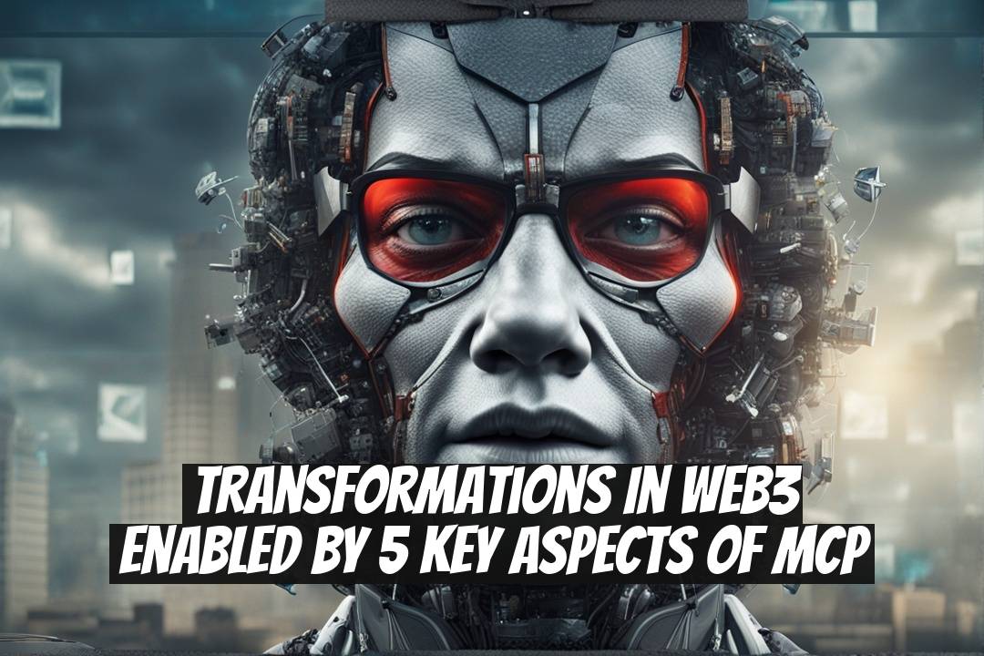 Transformations in Web3 Enabled by 5 Key Aspects of MCP