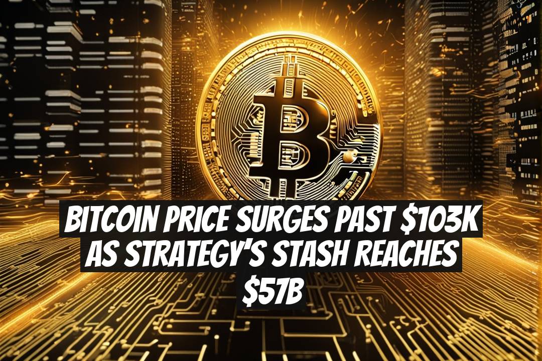 Bitcoin Price Surges Past $103K as Strategy’s Stash Reaches $57B