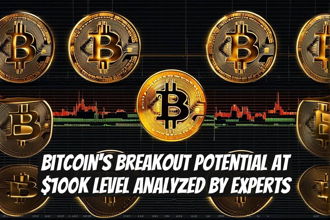 Bitcoin's Breakout Potential at $100K Level Analyzed by Experts