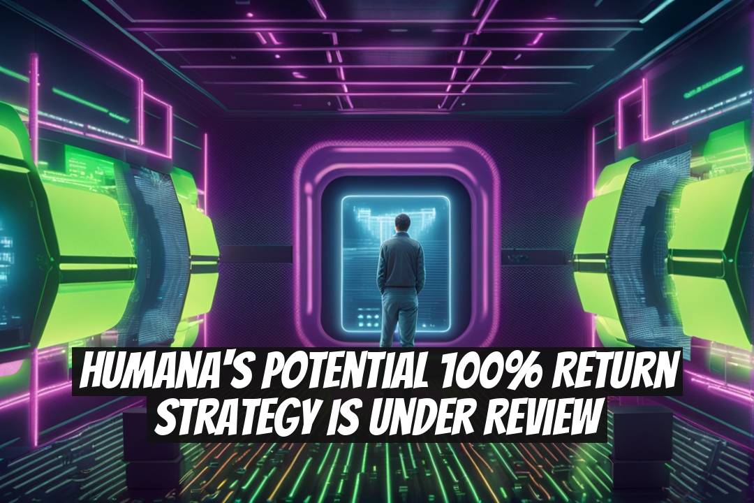 Humana's Potential 100% Return Strategy is Under Review