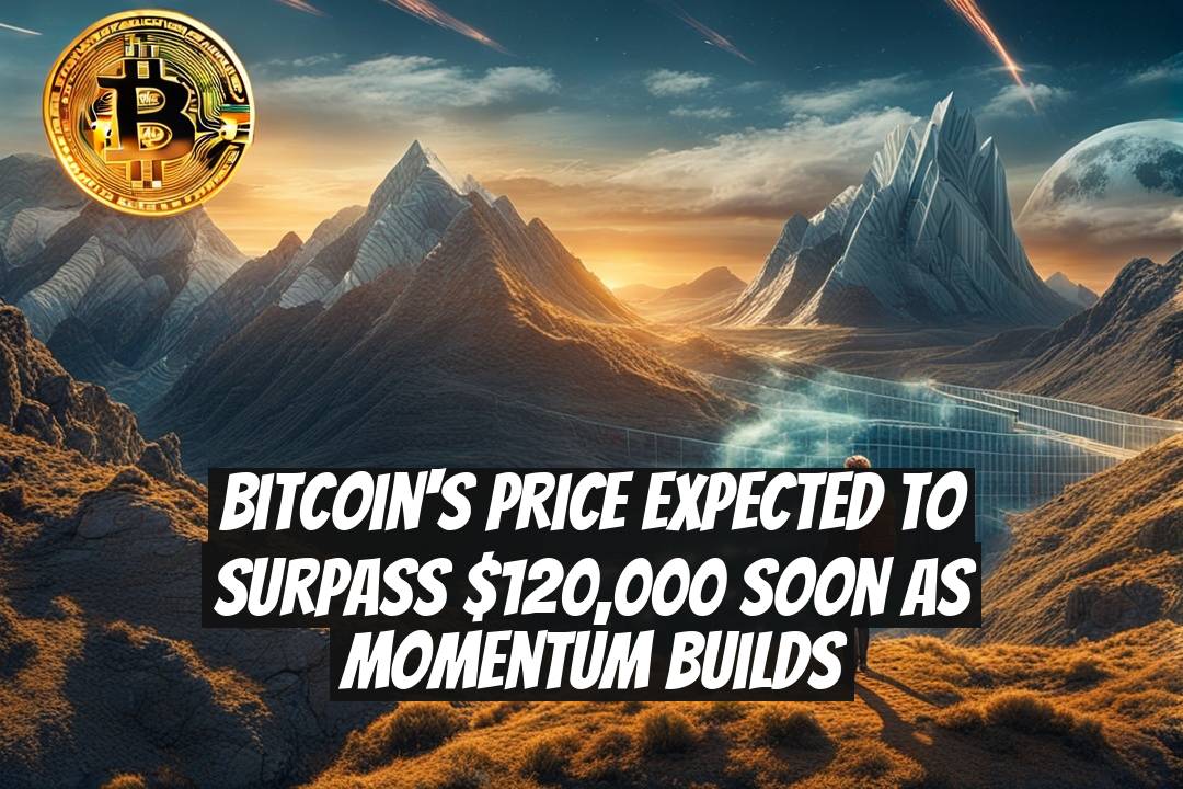 Bitcoin's Price Expected to Surpass $120,000 Soon as Momentum Builds