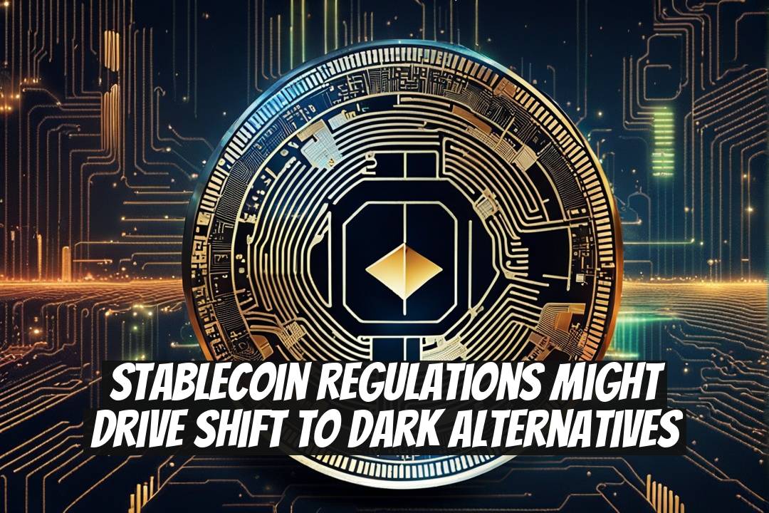 Stablecoin Regulations Might Drive Shift to Dark Alternatives