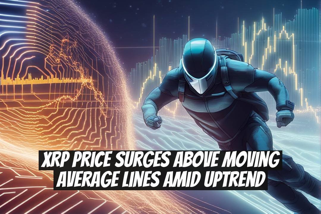 XRP Price Surges Above Moving Average Lines Amid Uptrend