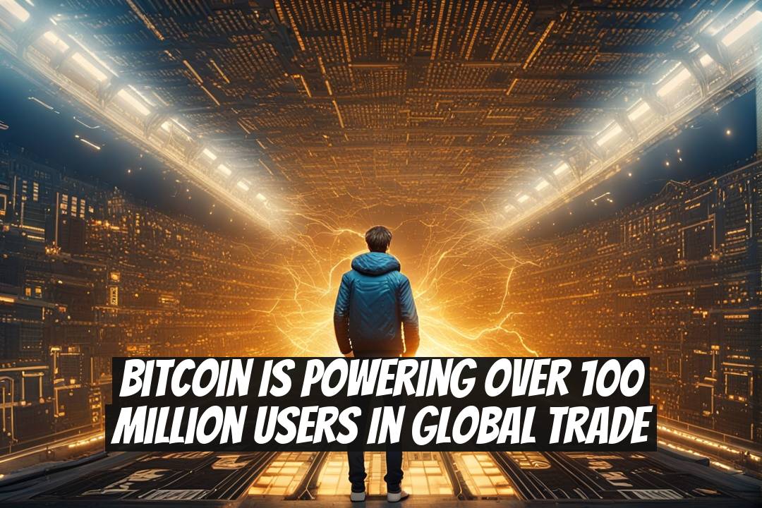 Bitcoin Is Powering Over 100 Million Users In Global Trade