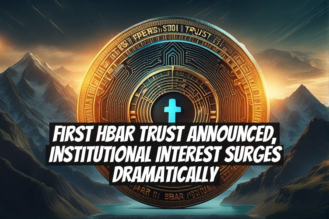 First HBAR Trust Announced, Institutional Interest Surges Dramatically