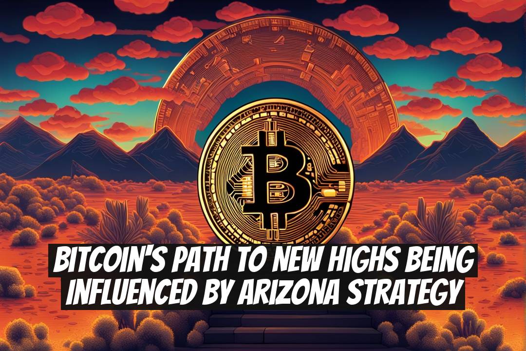 Bitcoin's Path to New Highs Being Influenced by Arizona Strategy
