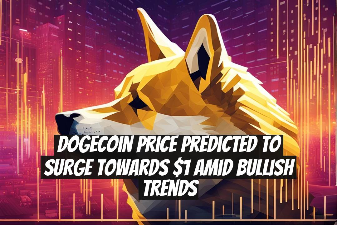 Dogecoin Price Predicted to Surge Towards $1 Amid Bullish Trends