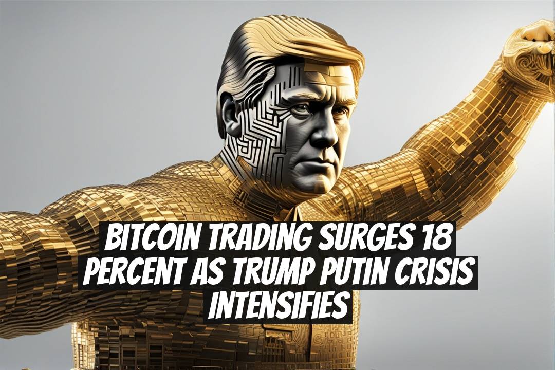 Bitcoin Trading Surges 18 Percent as Trump Putin Crisis Intensifies