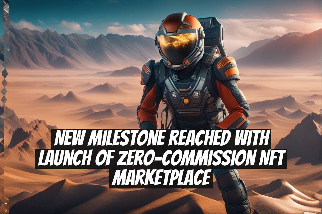New Milestone Reached with Launch of Zero-Commission NFT Marketplace