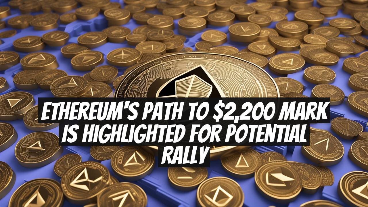 Ethereum's Path to $2,200 Mark is Highlighted for Potential Rally